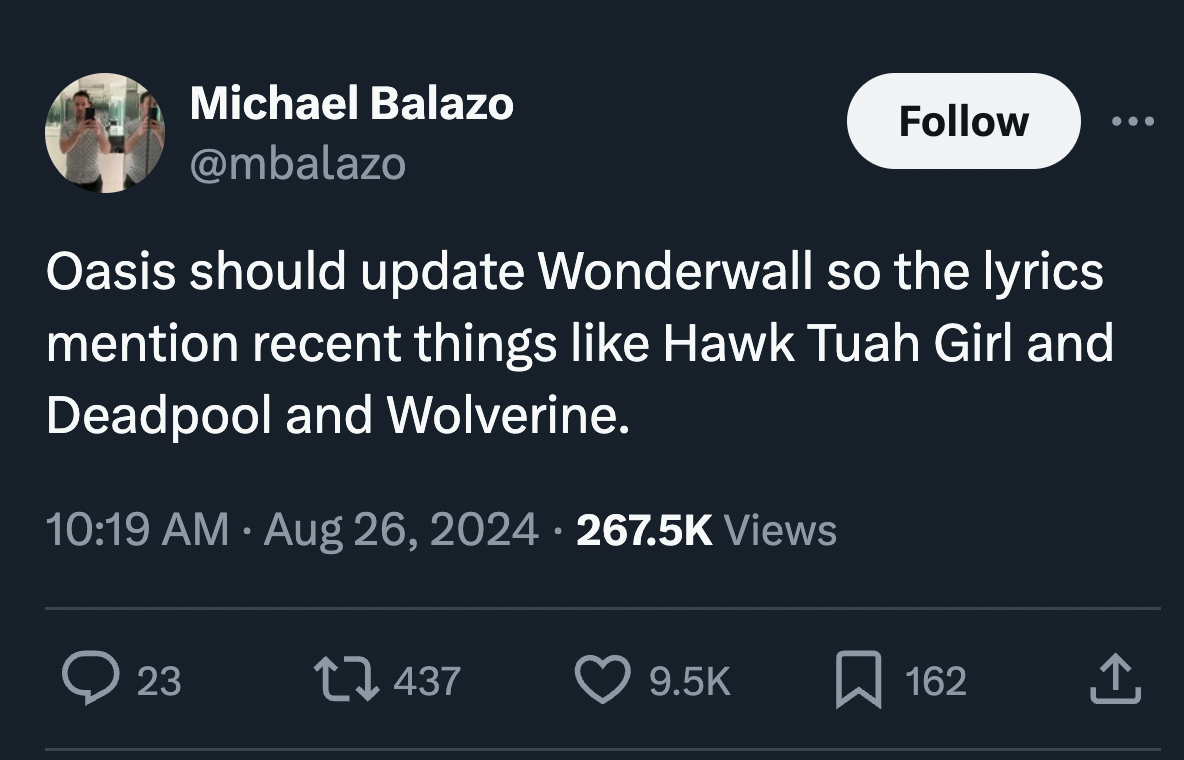 screenshot - Michael Balazo Oasis should update Wonderwall so the lyrics mention recent things Hawk Tuah Girl and Deadpool and Wolverine. Views 23 437 162